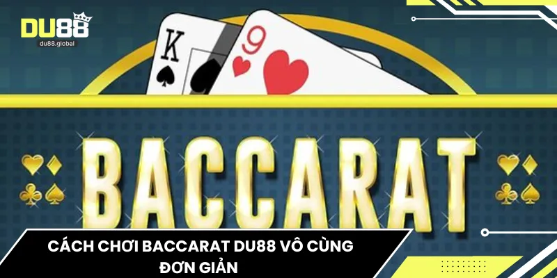 Cách chơi Baccarat DU88 vô cùng đơn giản 