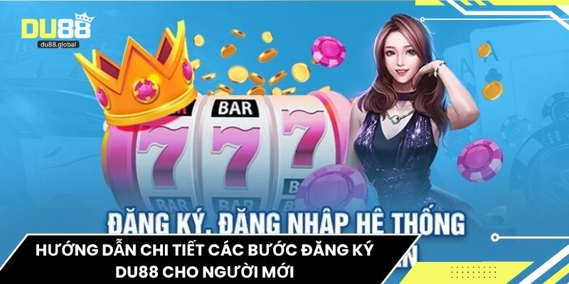 Hướng dẫn chi tiết các bước đăng ký du88 cho người mới