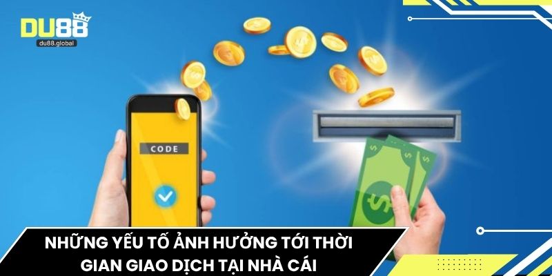 Những yếu tố ảnh hưởng tới thời gian giao dịch tại nhà cái