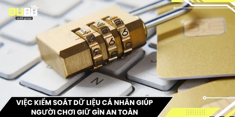 Việc kiểm soát dữ liệu cá nhân giúp người chơi giữ gìn an toàn
